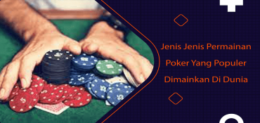 Jenis Jenis Permainan Poker Yang Populer Dimainkan Di Dunia