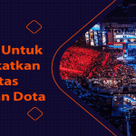 Tips Tips Untuk Meningkatkan Kualitas Permainan Dota 2